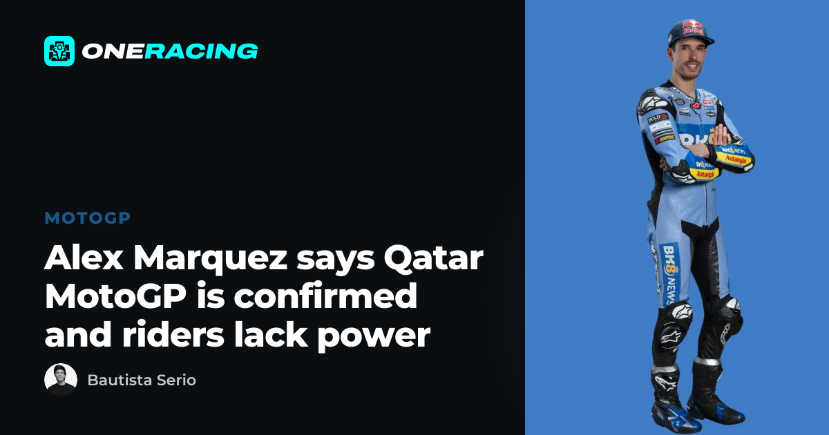 Alex Marquez says Qatar MotoGP is confirmed and riders lack power