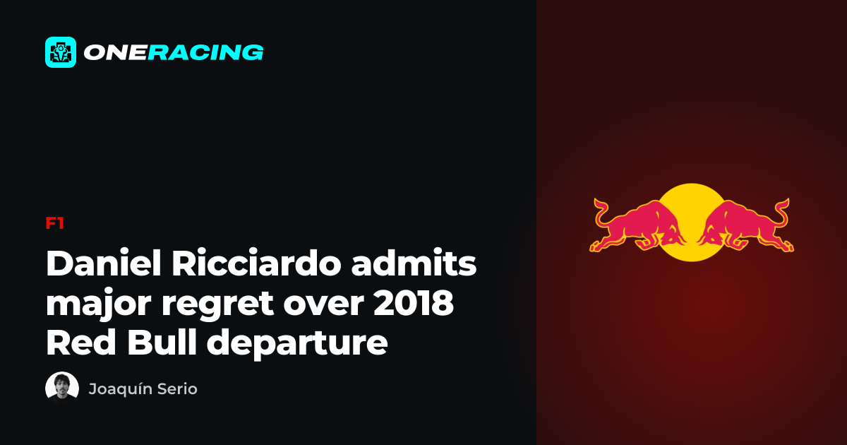 Daniel Ricciardo admits major regret over 2018 Red Bull departure
