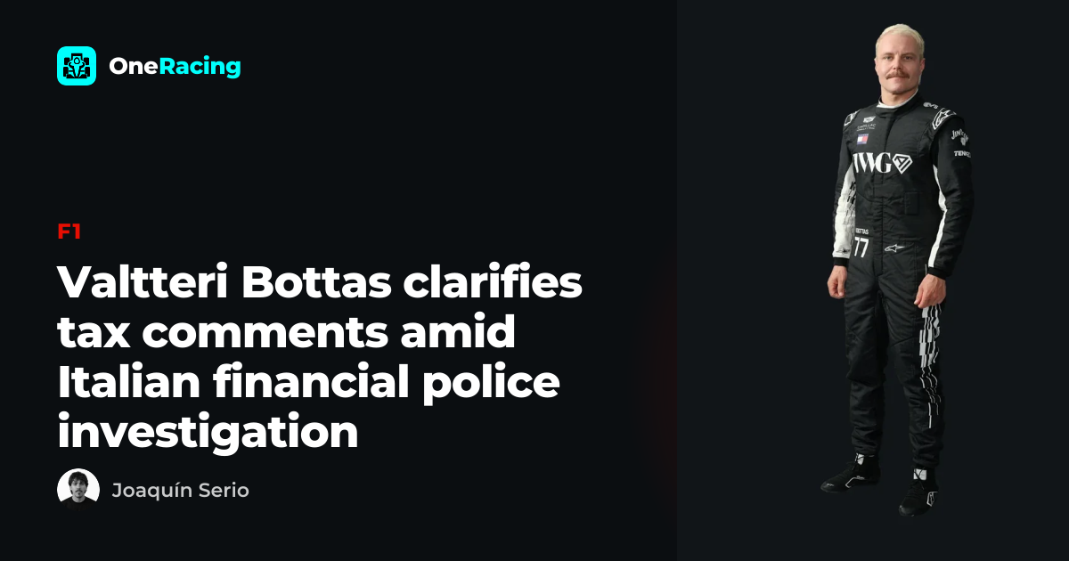 Valtteri Bottas clarifies tax comments amid Italian financial police…